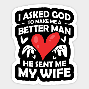 I Asked God to Make Me a Better Man He Sent Me My Wife Sticker